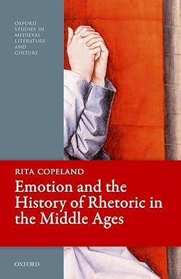 Emotion and the History of Rhetoric in the Middle Ages (Oxford Studies in Medieval Literature and Culture) by Copeland, Rita | Hardcover | History