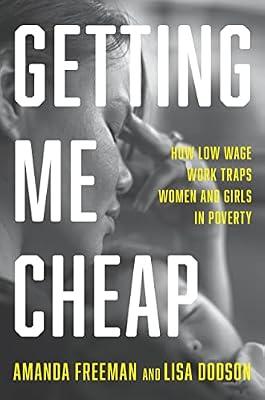 Getting Me Cheap: How Low-Wage Work Traps Women and Girls in Poverty by Dodson, Lisa; Freeman, Amanda | Hardcover | Social Science