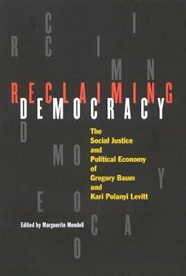 Reclaiming Democracy: The Social Justice and the Political Economy of Gregory Baum and Kari Polanyi Levitt by Mendell, Marguerite | Hardcover | Political Science & Theory