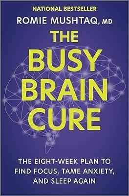 The Busy Brain Cure: The Eight-Week Plan to Find Focus, Tame Anxiety & Sleep Again by Mushtaq, Romie, Dr., M.D. | Hardcover | Self-Help