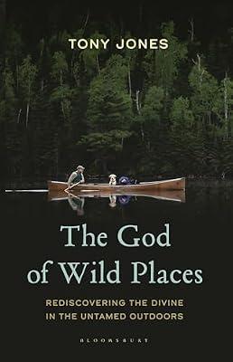 The God of Wild Places: Rediscovering the Divine in the Untamed Outdoors by Jones, Tony | Hardcover | Christian Spirituality & Religious Experience