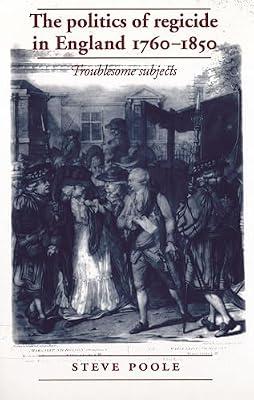 The Politics of Regicide in England, 1760-1850: Troublesome Subjects by Poole, Steve | Paperback | History