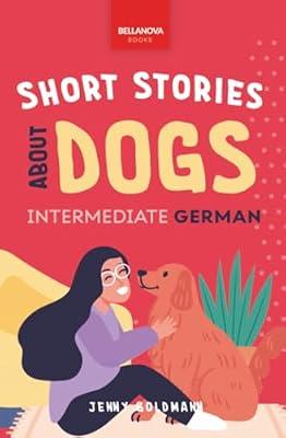 Short Stories About Dogs in Intermediate German (B1-B2 CEFR): 13 Paw-some Short Stories for German Learners: 2 (German Language Readers) by Goldmann, Jenny | Paperback | Language Readers