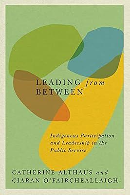 Leading from Between: Indigenous Participation and Leadership in the Public Service (Volume 94) (McGill-Queen's Native and Northern Series) by Althaus, Catherine; O'Faircheallaigh, Ciaran | Hardcover | Indigenous Peoples
