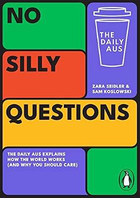 No Silly Questions: The Daily Aus Explains How the World Works and Why You Should Care by Koslowski, Sam; Seidler, Zara | Paperback | Political Science