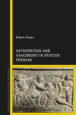 Anticipation and Anachrony in Statius’ Thebaid (Bloomsbury Classical Studies Monographs) by Simms, Dr Robert | Hardcover | Ancient Greek Religion & Mythology