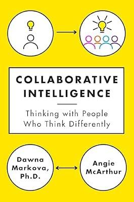 Collaborative Intelligence: Thinking with People Who Think Differently by Markova, Dawna; McArthur, Angie | Hardcover | Business & Economics