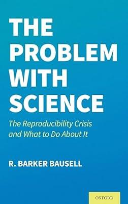 The Problem with Science: The Reproducibility Crisis and What to do About It by R. Barker Bausell | Hardcover | Research Methods: General