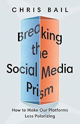 Breaking the Social Media Prism: How to Make Our Platforms Less Polarizing by Bail, Chris | Hardcover | Social Science