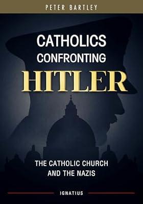 Catholics Confronting Hitler: The Catholic Church and the Nazis by Bartley, Peter | Paperback | Religion