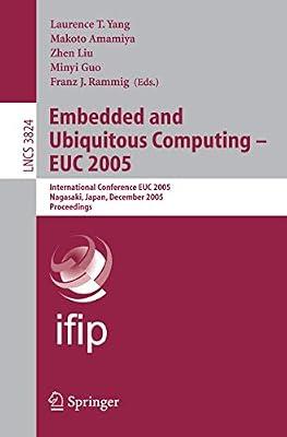 Embedded and Ubiquitous Computing - EUC 2005: International Conference EUC 2005, Nagasaki, Japan, December 6-9, 2005, Proceedings: 3824 (Information ... Applications, incl. Internet/Web, and HCI) | Paperback | Computer Architecture & Logic Design