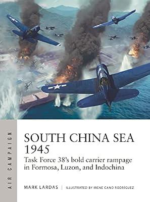 South China Sea 1945: Task Force 38's bold carrier rampage in Formosa, Luzon, and Indochina by Lardas, Mark | Paperback | History