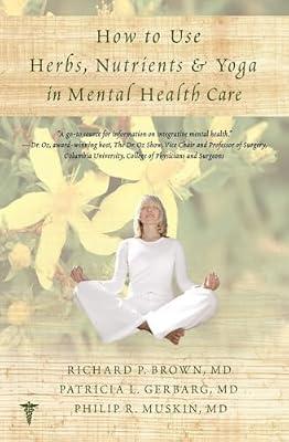How to Use Herbs, Nutrients, & Yoga in Mental Health by Gerbarg, Patricia L.; Brown, Richard P.; Muskin, Philip R. | Paperback | Health & Fitness
