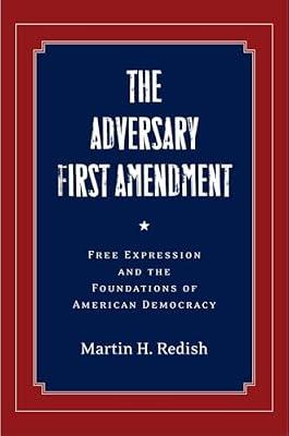 The Adversary First Amendment: Free Expression and the Foundations of American Democracy by Redish, Martin H. | Hardcover | Law
