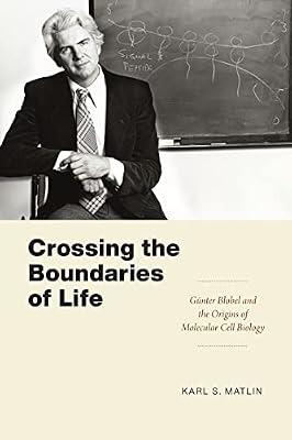 Crossing the Boundaries of Life: Günter Blobel and the Origins of Molecular Cell Biology (Convening Science: Discovery at the Marine Biological Laboratory) by Matlin, Karl S. | Paperback | Science