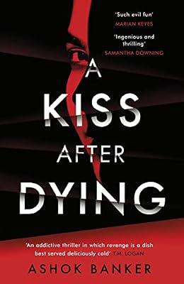 Kiss After Dying: 'An addictive thriller in which revenge is a dish best served deliciously cold' T.M. LOGAN by Banker, Ashok | Hardcover | Crime & Mystery