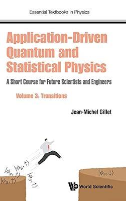 Application-driven Quantum And Statistical Physics: A Short Course For Future Scientists And Engineers - Volume 3: Transitions: 0 (Essential Textbooks in Physics) by Gillet, Jean-michel | Hardcover | Quantum Physics (Quantum Mechanics & Quantum Field Theory)
