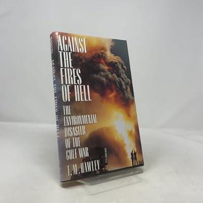 Against the Fires of Hell: The Environmental Disaster of the Gulf War by Hawley, Thomas M. | Hardcover