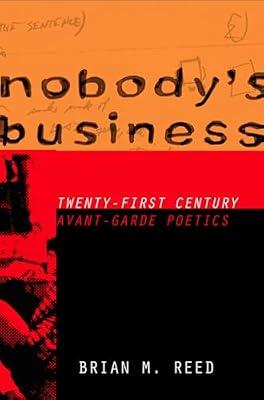 Nobody's Business: Twenty-First Century Avant-Garde Poetics by Reed, Brian M. | Hardcover | Literary Criticism
