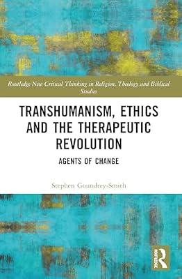 Transhumanism, Ethics and the Therapeutic Revolution: Agents of Change (Routledge New Critical Thinking in Religion, Theology and Biblical Studies) by Goundrey-smith, Stephen | Paperback | Religion