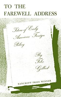 To the Farewell Address: Ideas of Early American Foreign Policy by Gilbert, Felix | Paperback | History
