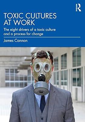 Toxic Cultures at Work: The Eight Drivers of a Toxic Culture and a Process for Change by Cannon, James | Paperback | Business & Economics