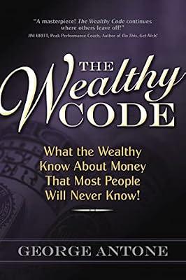 The Wealthy Code: What the Wealthy Know About Money That Most People Will Never Know! by Antone, George | Paperback | Business & Economics