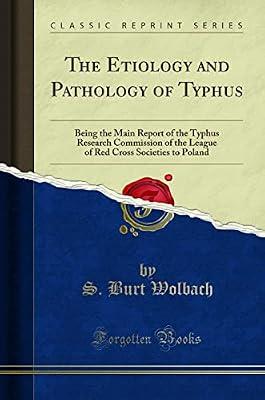 The Etiology and Pathology of Typhus: Being the Main Report of the Typhus Research Commission of the League of Red Cross Societies to Poland (Classic Reprint) by Wolbach, S. Burt | Paperback | Biology
