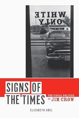 Signs of the Times: The Visual Politics of Jim Crow by Abel, Elizabeth | Paperback | History