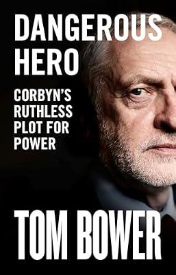 Dangerous Hero: Unmissable new biography of Jeremy Corbyn from our best investigative biographer by Bower, Tom | Hardcover | Biography: Historical