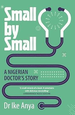 Small by Small: A Nigerian Doctor's Story by Anya, Dr Ike | Paperback | Biography & True Stories