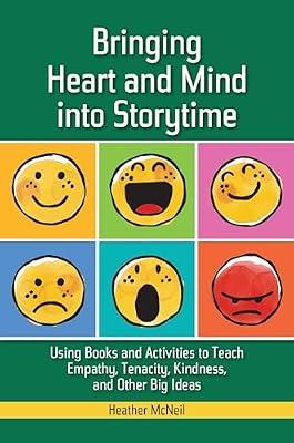 Bringing Heart and Mind into Storytime: Using Books and Activities to Teach Empathy, Tenacity, Kindness, and Other Big Ideas by McNeil, Heather | Paperback | Library