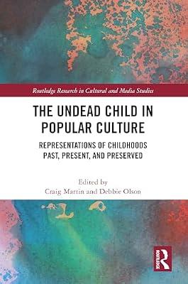 The Undead Child in Popular Culture: Representations of Childhoods Past, Present, and Preserved (Routledge Research in Cultural and Media Studies) | Paperback | Social Science