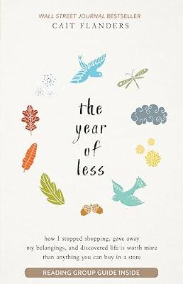The Year of Less: How I Stopped Shopping, Gave Away My Belongings, and Discovered Life Is Worth More Than Anything You Can Buy in a Store by Flanders, Cait | Paperback | Self-Help
