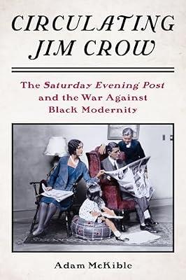 Circulating Jim Crow: The Saturday Evening Post and the War Against Black Modernity (Modernist Latitudes) by McKible, Adam | Hardcover | Education