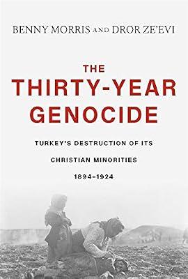 The Thirty-Year Genocide: Turkey’s Destruction of Its Christian Minorities 1894-1924: Turkey’s Destruction of Its Christian Minorities 1894-1924 by Morris, Benny; Ze'evi, Dror | Hardcover | History