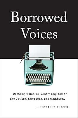 Borrowed Voices: Writing and Racial Ventriloquism in the Jewish American Imagination by Glaser, Jennifer | Hardcover | Literary Studies: From C 1900 -