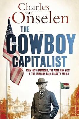 The Cowboy Capitalist: John Hays Hammond, the American West, and the Jameson Raid in South Africa (Reconsiderations in Southern African History) by Onselen, Charles Van | Paperback | African History