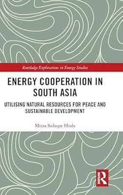 Energy Cooperation in South Asia: Utilizing Natural Resources for Peace and Sustainable Development (Routledge Explorations in Energy Studies) by Huda, Mirza Sadaqat | Hardcover | Business & Economics