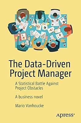 The Data-Driven Project Manager: A Statistical Battle Against Project Obstacles by Vanhoucke, Mario | Paperback | Business & Economics
