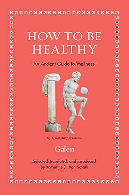 How to Be Healthy: An Ancient Guide to Wellness (Ancient Wisdom for Modern Readers) by Galen | Hardcover | Philosophy