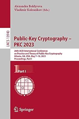 Public-Key Cryptography – PKC 2023: 26th IACR International Conference on Practice and Theory of Public-Key Cryptography, Atlanta, GA, USA, May 7–10, ... I: 13940 (Lecture Notes in Computer Science) | Paperback | Data Encryption