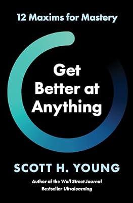 Get Better at Anything: 12 Maxims for Mastery by Young, Scott H. | Hardcover | Business & Economics