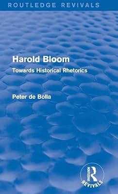 Harold Bloom: Towards Historical Rhetorics (Routledge Revivals) by De Bolla, Peter | Hardcover | Literary Criticism