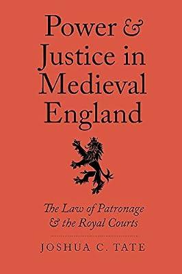Power and Justice in Medieval England: The Law of Patronage and the Royal Courts (Yale Law Library in Legal History and Reference) by Tate, Joshua C. | Hardcover | History