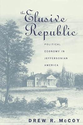 The Elusive Republic: Political Economy in Jeffersonian America (Published by the Omohundro Institute of Early American History and Culture and the University of North Carolina Press) by McCoy, Drew R. | Paperback | History