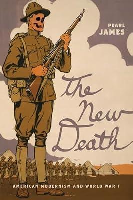 The New Death: American Modernism and World War I (The American Literatures Initiative) by James, Pearl | Paperback | History