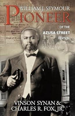 William J. Seymour: Pioneer of the Azusa Street Revival by Synan, Vinson; Fox, Charles R., Jr. | Paperback | Biography & Autobiography