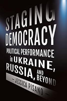 Staging Democracy: Political Performance In Ukraine, Russia, And Beyond (NIU Series in Slavic, East European, and Eurasian Studies) by Pisano, Jessica | Paperback | History