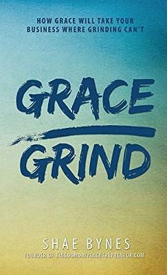 Grace Over Grind: How Grace Will Take Your Business Where Grinding Can't by Bynes, Shae | Hardcover | Small Businesses & Self-Employed